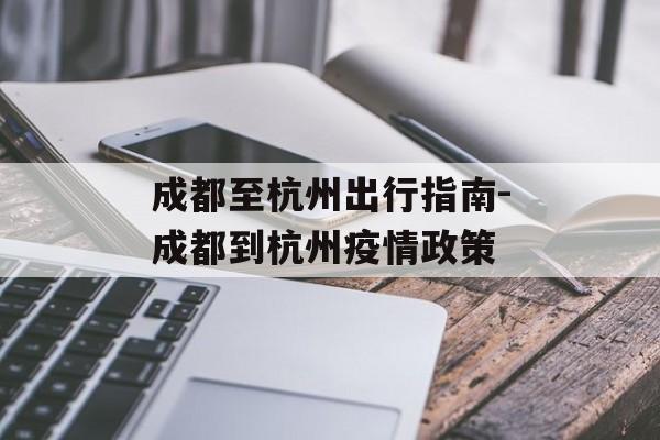 成都至杭州出行指南-成都到杭州疫情政策